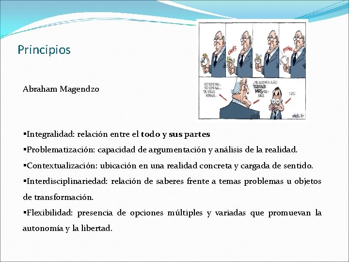 Principios Abraham Magendzo §Integralidad: relación entre el todo y sus partes §Problematización: capacidad de