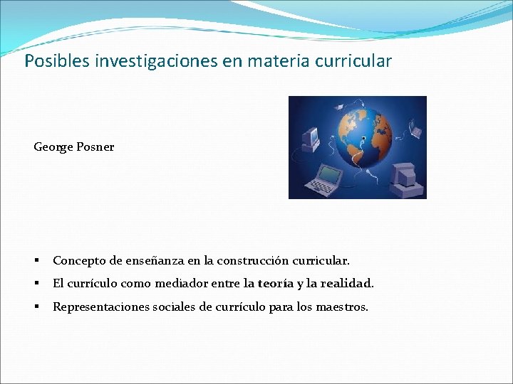 Posibles investigaciones en materia curricular George Posner § Concepto de enseñanza en la construcción