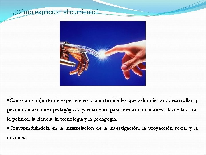 ¿Cómo explicitar el currículo? §Como un conjunto de experiencias y oportunidades que administran, desarrollan