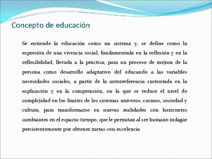 Concepto de educación Se entiende la educación como un sistema y, se define como