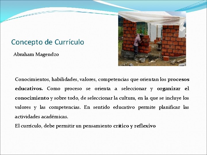 Concepto de Currículo Abraham Magendzo Conocimientos, habilidades, valores, competencias que orientan los procesos educativos.