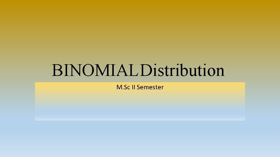 BINOMIAL Distribution M. Sc II Semester 