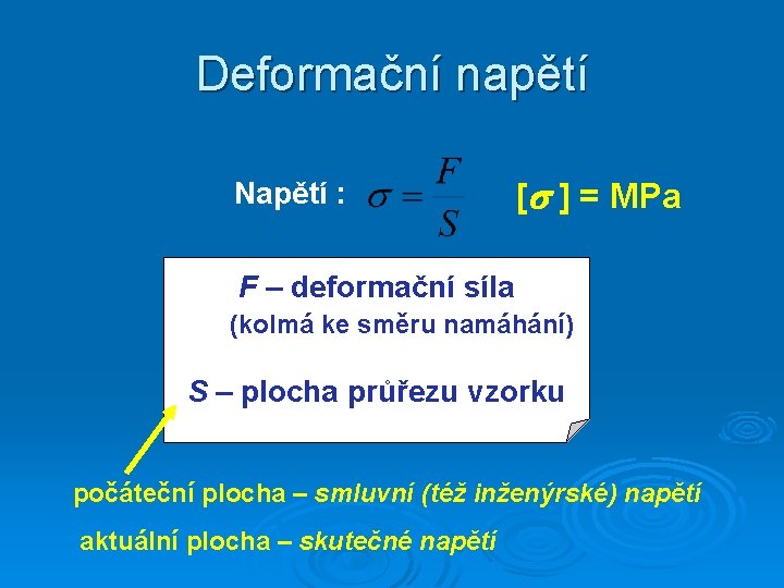 Deformační napětí Napětí : [ ] = MPa F – deformační síla (kolmá ke