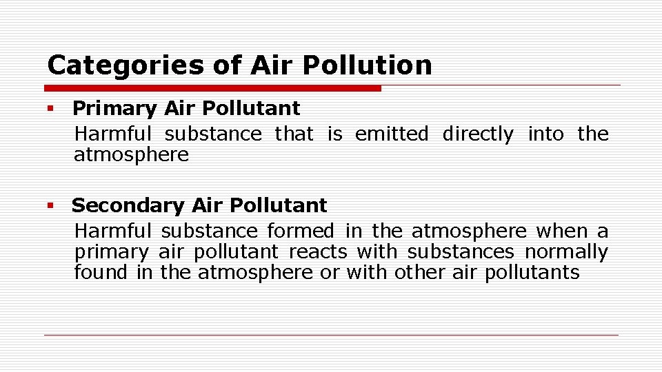 Categories of Air Pollution § Primary Air Pollutant Harmful substance that is emitted directly