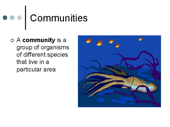 Communities ¢ A community is a group of organisms of different species that live Communities ¢ A community is a group of organisms of different species that live