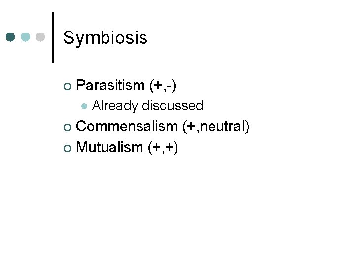 Symbiosis ¢ Parasitism (+, -) l Already discussed Commensalism (+, neutral) ¢ Mutualism (+, Symbiosis ¢ Parasitism (+, -) l Already discussed Commensalism (+, neutral) ¢ Mutualism (+,