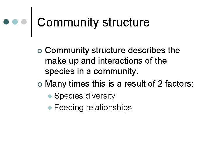 Community structure describes the make up and interactions of the species in a community. Community structure describes the make up and interactions of the species in a community.