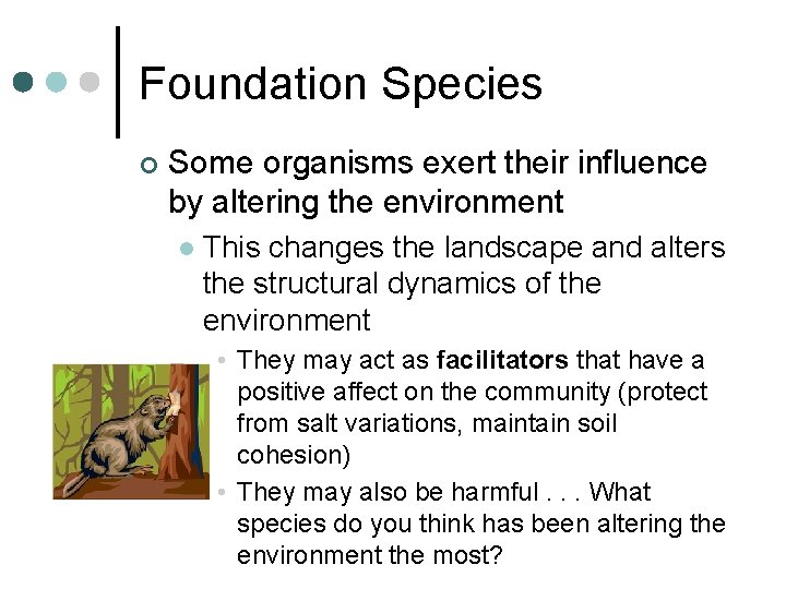 Foundation Species ¢ Some organisms exert their influence by altering the environment l This Foundation Species ¢ Some organisms exert their influence by altering the environment l This