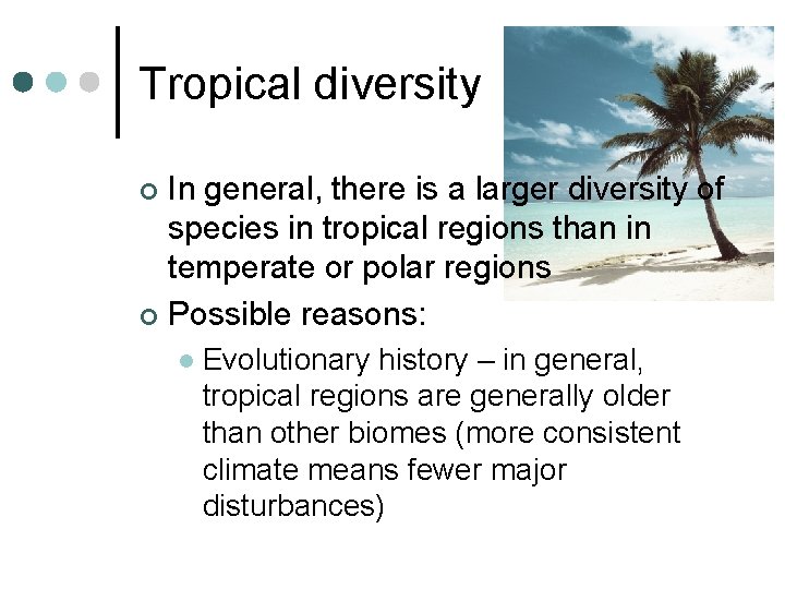 Tropical diversity In general, there is a larger diversity of species in tropical regions Tropical diversity In general, there is a larger diversity of species in tropical regions