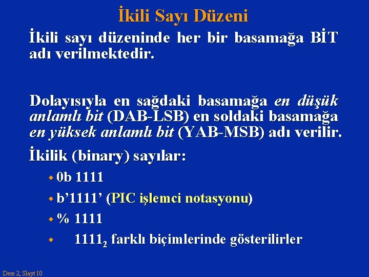 İkili Sayı Düzeni İkili sayı düzeninde her bir basamağa BİT adı verilmektedir. Dolayısıyla en