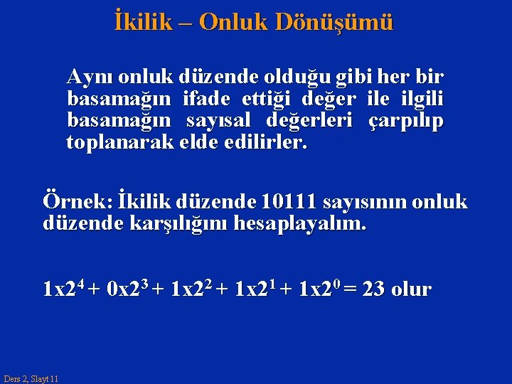 İkilik – Onluk Dönüşümü Aynı onluk düzende olduğu gibi her bir basamağın ifade ettiği