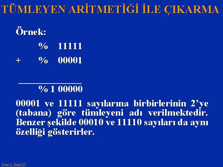 TÜMLEYEN ARİTMETİĞİ İLE ÇIKARMA Örnek: % 11111 + % 00001 % 1 000001 ve