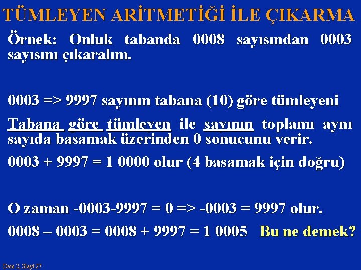 TÜMLEYEN ARİTMETİĞİ İLE ÇIKARMA Örnek: Onluk tabanda 0008 sayısından 0003 sayısını çıkaralım. 0003 =>