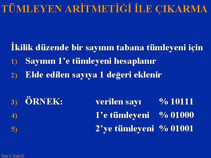 TÜMLEYEN ARİTMETİĞİ İLE ÇIKARMA İkilik düzende bir sayının tabana tümleyeni için 1) Sayının 1’e