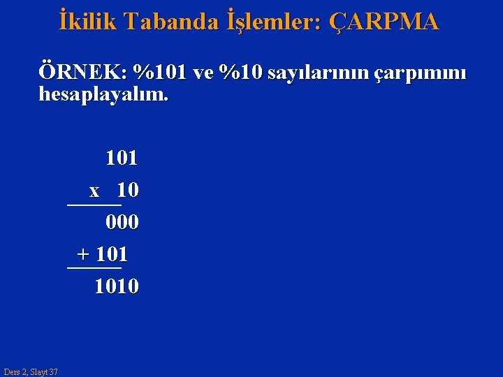 İkilik Tabanda İşlemler: ÇARPMA ÖRNEK: %101 ve %10 sayılarının çarpımını hesaplayalım. 101 x 10