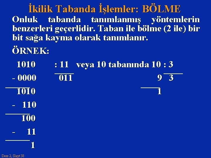 İkilik Tabanda İşlemler: BÖLME Onluk tabanda tanımlanmış yöntemlerin benzerleri geçerlidir. Taban ile bölme (2