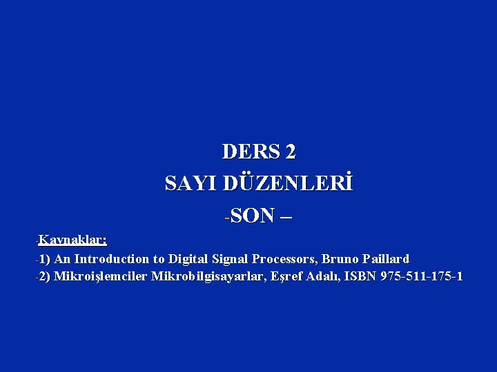 DERS 2 SAYI DÜZENLERİ -SON – -Kaynaklar: -1) An Introduction to Digital Signal Processors,