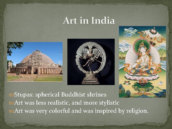 Art in India Stupas: spherical Buddhist shrines Art was less realistic, and more stylistic