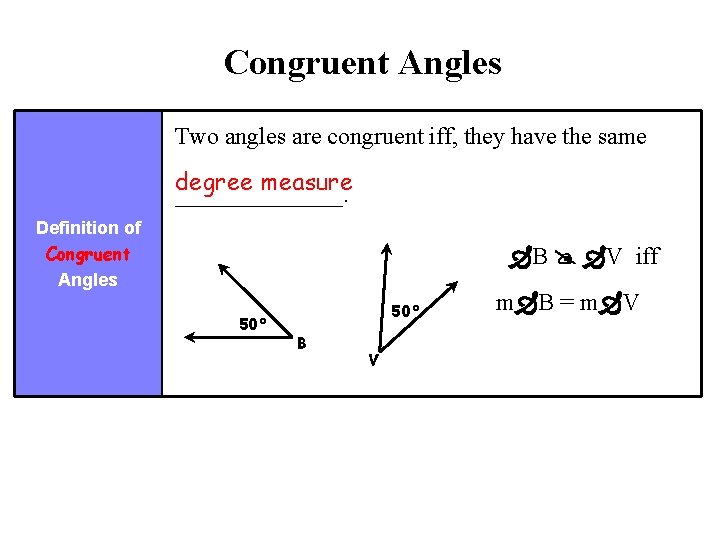 Congruent Angles Two angles are congruent iff, they have the same degree measure _______.