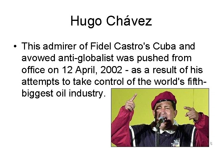 Hugo Chávez • This admirer of Fidel Castro's Cuba and avowed anti-globalist was pushed