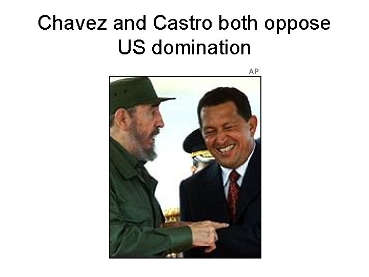 Chavez and Castro both oppose US domination 