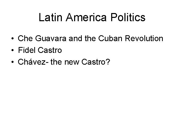 Latin America Politics • Che Guavara and the Cuban Revolution • Fidel Castro • Latin America Politics • Che Guavara and the Cuban Revolution • Fidel Castro •