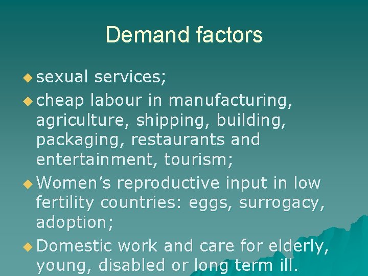 Demand factors u sexual services; u cheap labour in manufacturing, agriculture, shipping, building, packaging, Demand factors u sexual services; u cheap labour in manufacturing, agriculture, shipping, building, packaging,