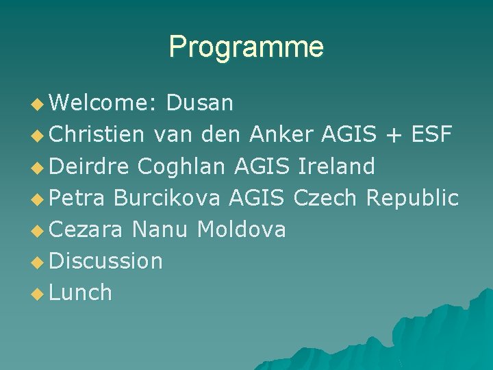 Programme u Welcome: Dusan u Christien van den Anker AGIS + ESF u Deirdre Programme u Welcome: Dusan u Christien van den Anker AGIS + ESF u Deirdre