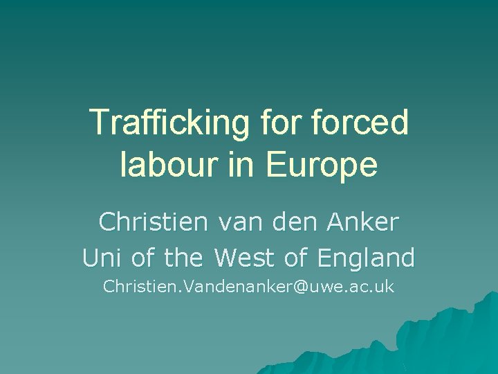 Trafficking forced labour in Europe Christien van den Anker Uni of the West of Trafficking forced labour in Europe Christien van den Anker Uni of the West of