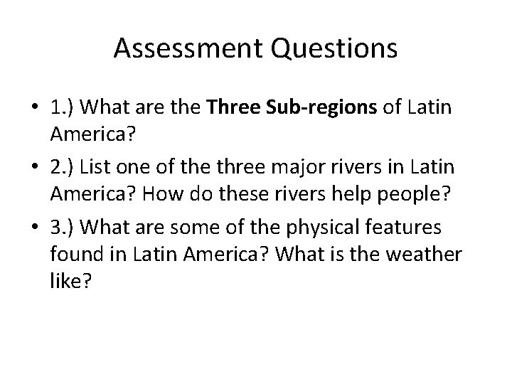 Assessment Questions • 1. ) What are the Three Sub-regions of Latin America? •