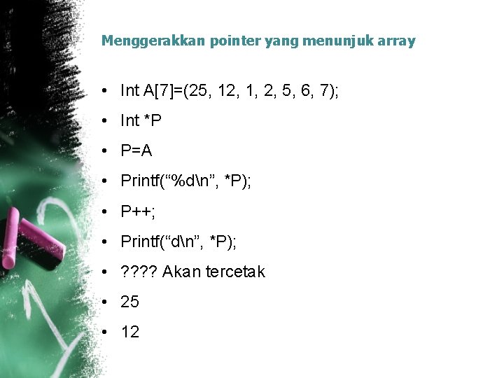 Menggerakkan pointer yang menunjuk array • Int A[7]=(25, 12, 1, 2, 5, 6, 7);