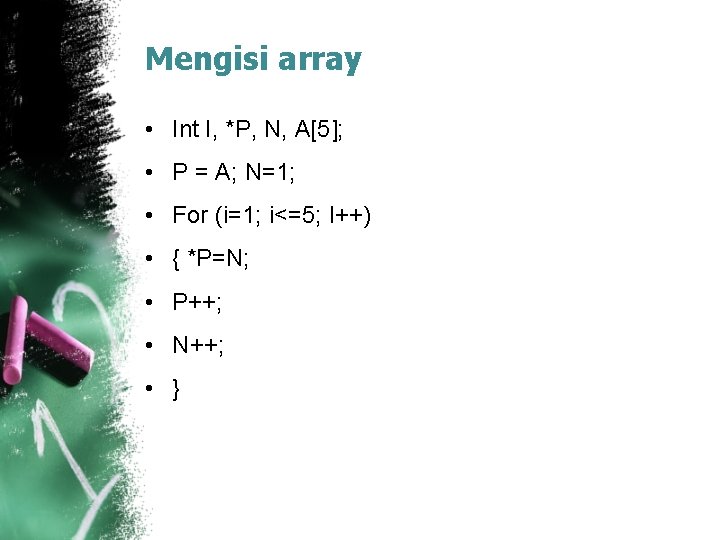 Mengisi array • Int I, *P, N, A[5]; • P = A; N=1; •