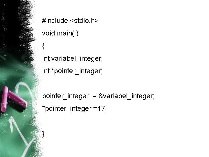 #include <stdio. h> void main( ) { int variabel_integer; int *pointer_integer; pointer_integer = &variabel_integer;