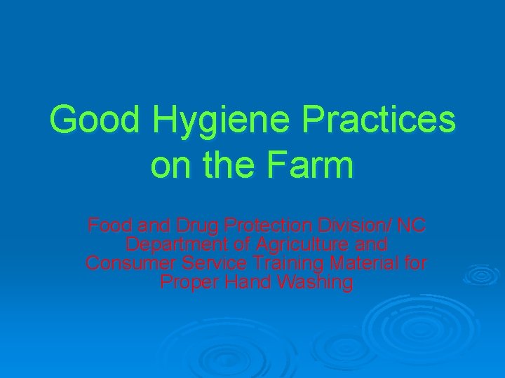 Good Hygiene Practices on the Farm Food and Drug Protection Division/ NC Department of