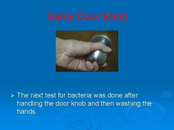 Same Door Knob Ø The next test for bacteria was done after handling the