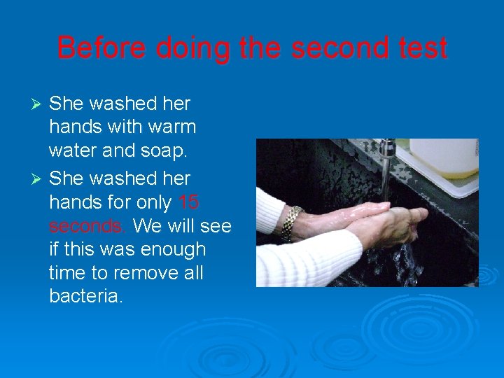 Before doing the second test She washed her hands with warm water and soap.