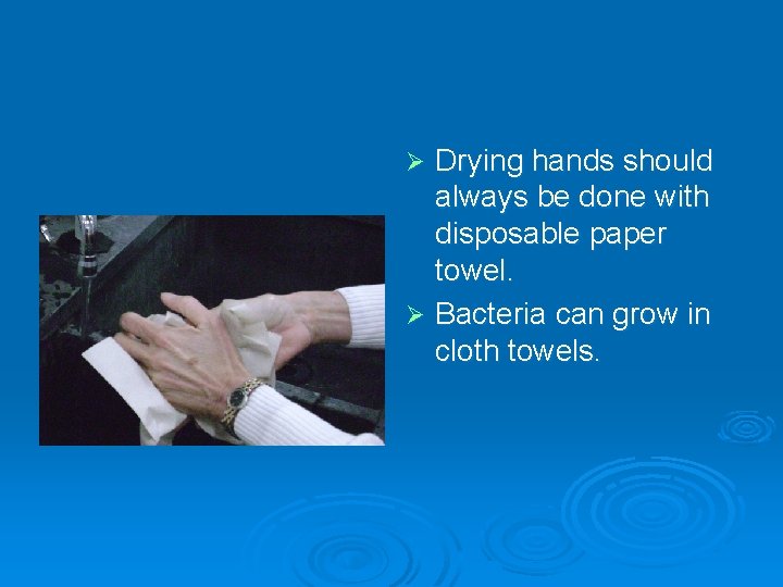 Drying hands should always be done with disposable paper towel. Ø Bacteria can grow