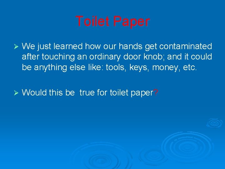 Toilet Paper Ø We just learned how our hands get contaminated after touching an