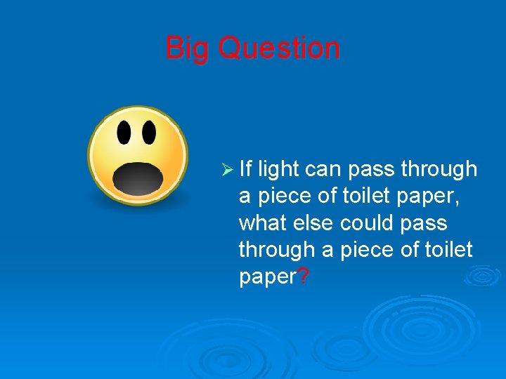 Big Question Ø If light can pass through a piece of toilet paper, what