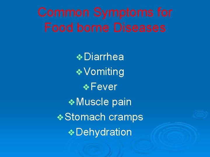 Common Symptoms for Food borne Diseases v Diarrhea v Vomiting v Fever v Muscle