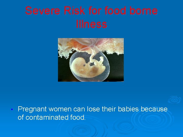 Severe Risk for food borne Illness • Pregnant women can lose their babies because