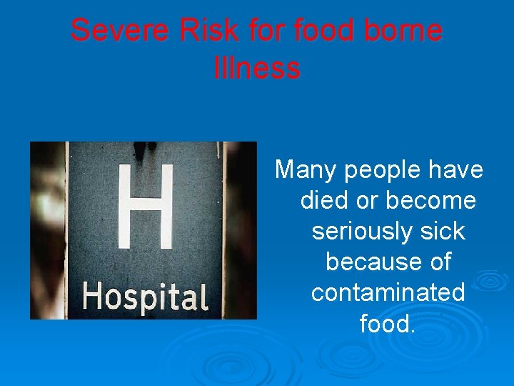 Severe Risk for food borne Illness Many people have died or become seriously sick