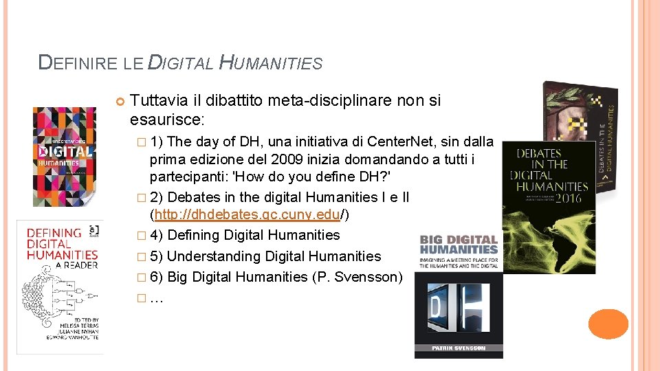 DEFINIRE LE DIGITAL HUMANITIES Tuttavia il dibattito meta-disciplinare non si esaurisce: � 1) The