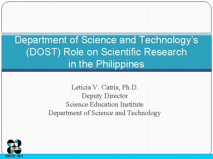 Department of Science and Technology’s (DOST) Role on Scientific Research in the Philippines Leticia
