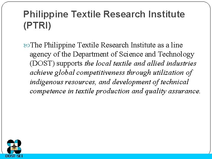 Philippine Textile Research Institute (PTRI) The Philippine Textile Research Institute as a line agency