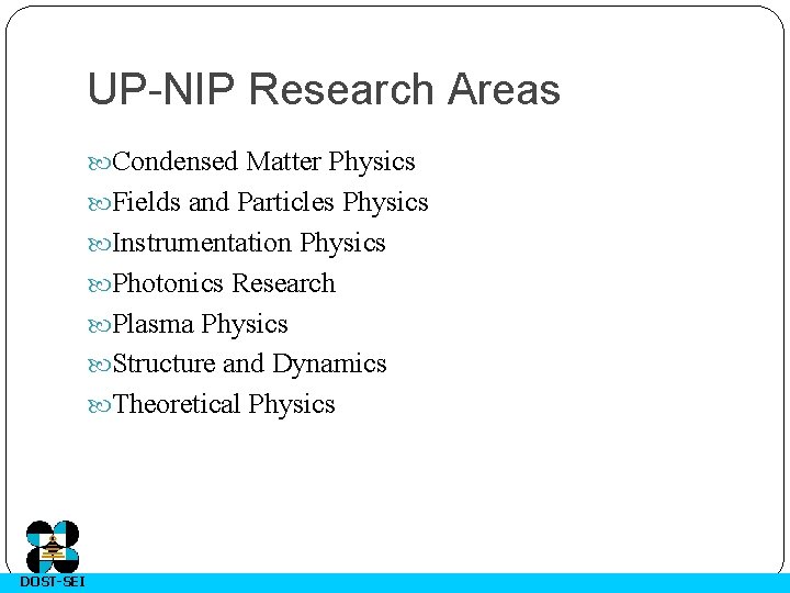 UP-NIP Research Areas Condensed Matter Physics Fields and Particles Physics Instrumentation Physics Photonics Research