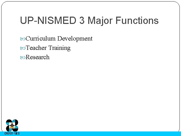 UP-NISMED 3 Major Functions Curriculum Development Teacher Training Research DOST-SEI 
