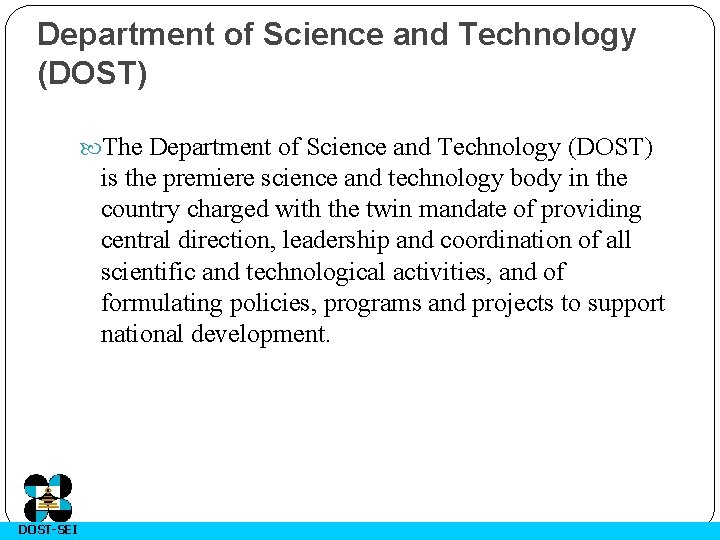 Department of Science and Technology (DOST) The Department of Science and Technology (DOST) is