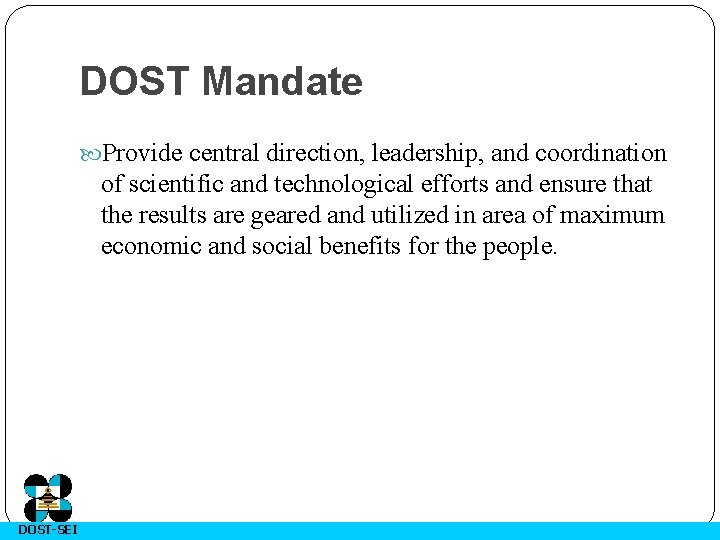 DOST Mandate Provide central direction, leadership, and coordination of scientific and technological efforts and