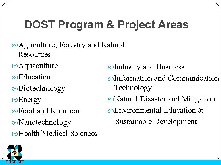 DOST Program & Project Areas Agriculture, Forestry and Natural Resources Aquaculture Education Biotechnology Energy